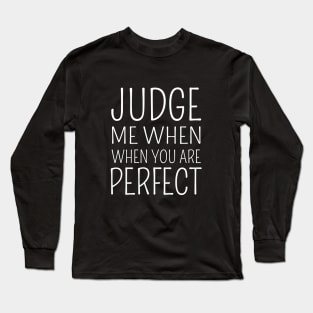 Judge me when you are perfect Long Sleeve T-Shirt